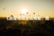 《房屋格局吉凶揭秘：图解视频深度解析》
