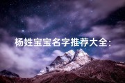 杨姓宝宝名字推荐大全：精选百款吉祥好名