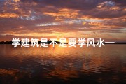 学建筑是不是要学风水—建筑学子揭秘：学建筑真的学过风水吗？