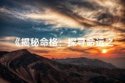 《揭秘命格：探寻命运之谜的奥秘所在》