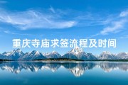 重庆寺庙求签流程及时间、重庆寺庙求签秘籍：揭秘求签流程与最佳时间