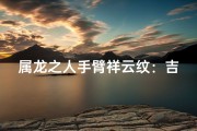 属龙之人手臂祥云纹：吉祥如意的象征