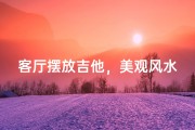客厅摆放吉他，美观风水两相宜？