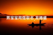 男宝宝用煜取名_龙腾盛世煜儿生，吉祥如意福满堂