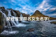 樊姓宝宝取名女生名字(樊姓宝宝起名：温馨推荐，寓意美好的女生名字精选)