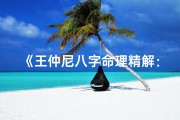 《王仲尼八字命理精解：揭秘命运奥秘之道》