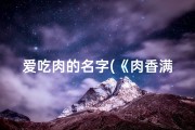 爱吃肉的名字(《肉香满溢：宝宝取名大全集之美食篇》)