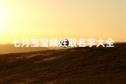 七月宝宝顾姓取名字大全(2025年七月十九出生顾姓男孩名字)