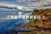 三号是不是黄道吉日-3号什么日子查黄历