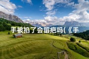 手被掐了会留疤吗(《手被掐断吉凶详解：高清图片揭示惊人真相》)