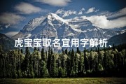 虎宝宝取名宜用字解析、《虎宝宝卉字男孩取名大全集：寓意吉祥的名字精选》