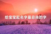 给宝宝起名字最忌讳的字有哪些(取名最忌讳的36个字,宝宝取名不要用这些字)