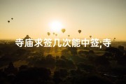 寺庙求签几次能中签;寺庙求签几次能中签成功