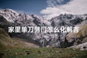 家里单刀劈门怎么化解吉凶、《单刀劈门化解吉凶：家居安全智慧解》