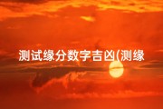 测试缘分数字吉凶(测缘分打分)