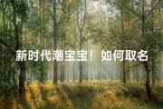 新时代潮宝宝！如何取名让宝宝名字独特有个性？