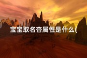 宝宝取名杏属性是什么(宝宝取名杏属性：探寻寓意美好的名字奥秘)