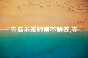 寺庙求签师傅不解签;寺庙求签师傅不解之谜：神秘签文背后有何玄机