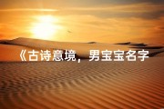 《古诗意境，男宝宝名字大全精选》