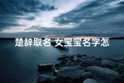 楚辞取名 女宝宝名字怎么取