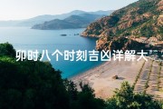 卯时八个时刻吉凶详解大全—卯时八个时刻吉凶详解大全查询