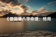 《曾国藩八字命理：格局揭秘人生成败》
