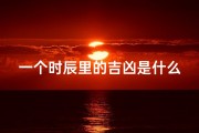 一个时辰里的吉凶是什么_《每日时辰吉凶揭秘：吉凶变幻莫测》