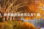 射手座也会怒骂女友？揭秘火象星座的柔情与怒火