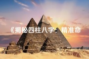 《揭秘四柱八字：精准命格与起名之道》