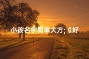 小孩名字简单大方;《好记易读，小孩名字新潮流》