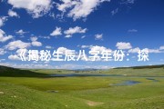 《揭秘生辰八字年份：探寻命运密码的神奇之旅》