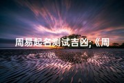 周易起名测试吉凶;《周易取名测吉凶：揭秘姓名奥秘》
