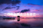 二四年安葬吉日有哪些—二四年安葬吉日有哪些属相