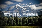 姓刘和姓潘、刘潘宝宝谐音新名，寓意美好，快来取名吧