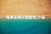 简单实用小孩起名;小孩名字简单大气的字
