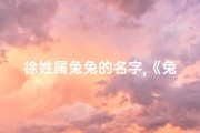 徐姓属兔兔的名字,《兔宝宝徐姓，创意取名大揭秘》