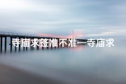 寺庙求签准不准—寺庙求签不顺怎么办？破解方法大揭秘