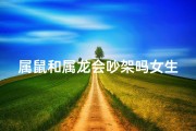 属鼠和属龙会吵架吗女生