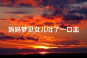 妈妈梦见女儿吐了一口血;妈妈梦见女儿吐了一口血怎么回事