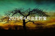 2025年4月出生的宝宝取名指南，结合生辰八字与五行喜忌