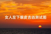 女人左下眼皮吉凶测试图—女人左下眼皮跳是什么预兆测吉凶