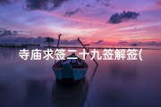 寺庙求签二十九签解签(《寺庙求签揭秘：二十九签解签智慧解析》)