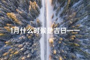 1月什么时候是吉日—一月吉日：宜嫁娶良辰，幸福满溢