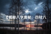 《揭秘八字奥秘：四柱八字命理深度解析》