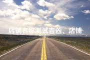店铺名称测试吉凶、店铺名称测试吉凶查询周易