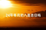 24年冬月初八是吉日吗-冬月初二是什么日子,适合结婚吗？