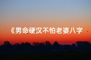 《男命硬汉不怕老婆八字揭秘》