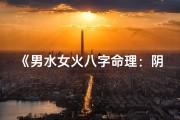 《男水女火八字命理：阴阳相融的奥秘解析》