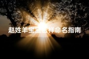 赵姓羊宝宝吉祥命名指南，新生儿乳名灵感大全