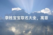 李姓宝宝取名大全，寓意美好、传承文化的名字推荐